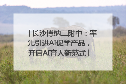 长沙博纳二附中：率先引进AI促学产品，开启AI育人新范式