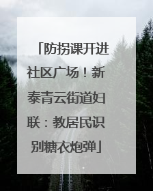 防拐课开进社区广场！新泰青云街道妇联：教居民识别糖衣炮弹