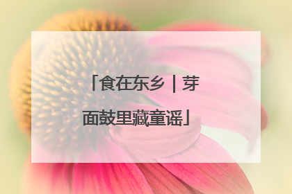 食在东乡｜芽面鼓里藏童谣