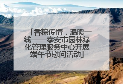 香粽传情，温暖一线——泰安市园林绿化管理服务中心开展端午节慰问活动