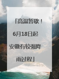 高温暂歇！6月18日起安徽有较强降雨过程