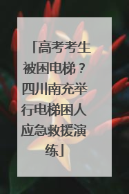 高考考生被困电梯？四川南充举行电梯困人应急救援演练