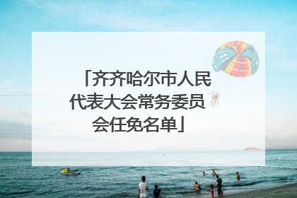 齐齐哈尔市人民代表大会常务委员会任免名单