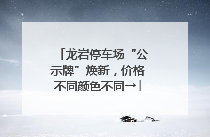 龙岩停车场“公示牌”焕新，价格不同颜色不同→