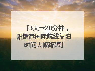 3天→20分钟，阳逻港国际航线靠泊时间大幅缩短