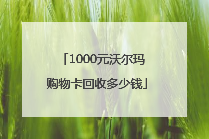 1000元沃尔玛购物卡回收多少钱