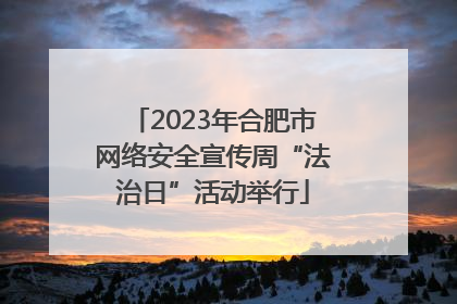 2023年合肥市网络安全宣传周“法治日”活动举行