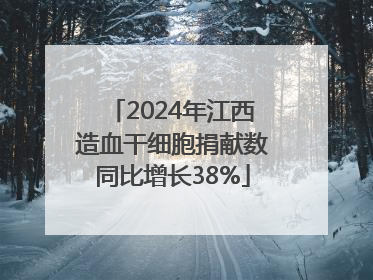 2024年江西造血干细胞捐献数同比增长38%
