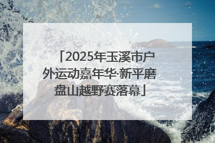 2025年玉溪市户外运动嘉年华·新平磨盘山越野赛落幕