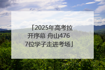 2025年高考拉开序幕 舟山4767位学子走进考场
