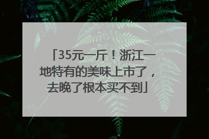 35元一斤！浙江一地特有的美味上市了，去晚了根本买不到