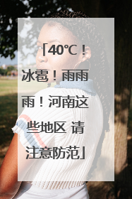 40℃！冰雹！雨雨雨！河南这些地区 请注意防范