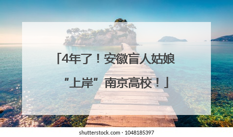 4年了！安徽盲人姑娘“上岸”南京高校！