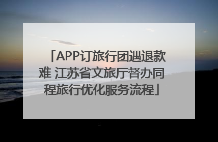 APP订旅行团遇退款难 江苏省文旅厅督办同程旅行优化服务流程