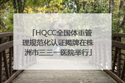 HQCC全国体重管理规范化认证揭牌在株洲市三三一医院举行