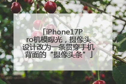 iPhone17Pro机模曝光，摄像头设计改为一条贯穿手机背面的“摄像头条”